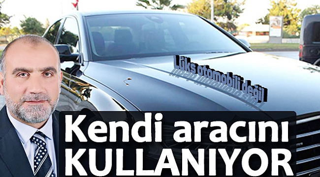 Lüks otomobili değil  kendi aracını kullanıyor