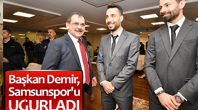 Başkan Demir, Samsunspor'u uğurladı