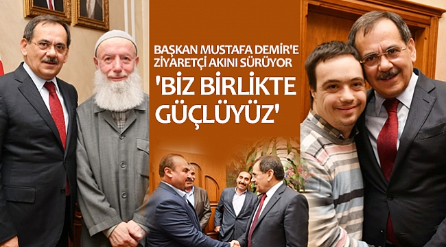 BAŞKAN MUSTAFA DEMİR'E ZİYARETÇİ AKINI SÜRÜYOR