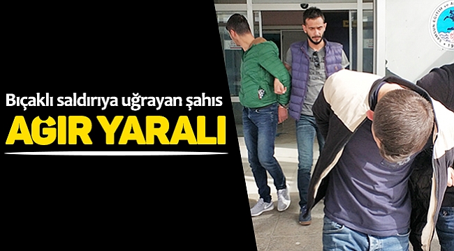 Bıçaklı saldırıya uğrayan şahıs ağır yaralandı