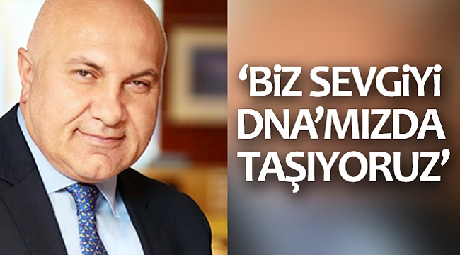 'BİZ SEVGİYİ DNA'MIZDA TAŞIYORUZ'