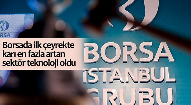 Borsada ilk çeyrekte karı en fazla artan sektör teknoloji oldu