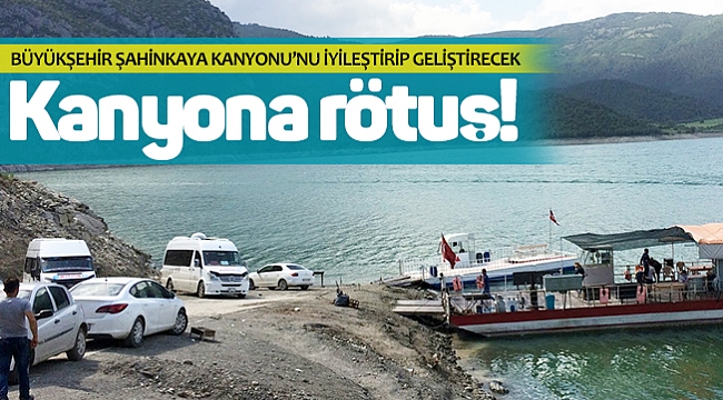 BÜYÜKŞEHİR ŞAHİNKAYA KANYONU'NU İYİLEŞTİRİP GELİŞTİRECEK