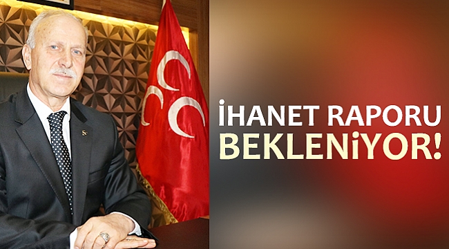 İHANET RAPORU BEKLENİYOR!