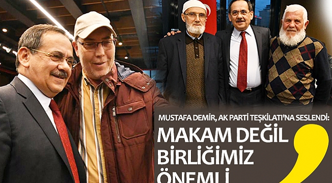 'MAKAM DEĞİL BİRLİĞİMİZ ÖNEMLİ'