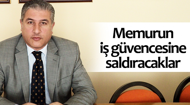 Memurun iş güvencesine saldıracaklar
