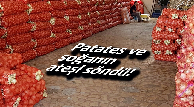 Patates ve soğanın ateşi söndü!
