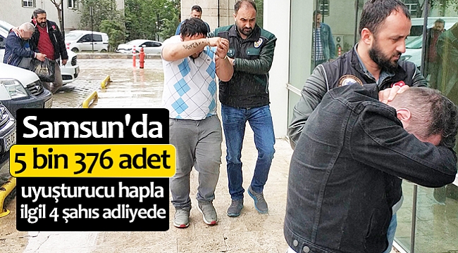 Samsun'da 5 bin 376 adet uyuşturucu hapla ilgili 4 şahıs adliyede