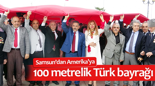Samsun’dan Amerika’ya 100 metrelik Türk bayrağı