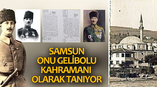 SAMSUN ONU GELİBOLU KAHRAMANI OLARAK TANIYOR