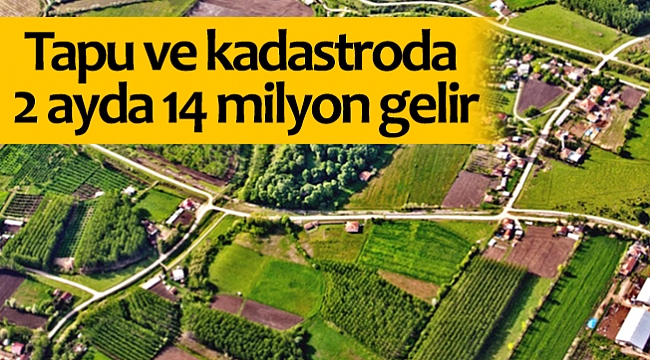 Tapu ve kadastroda 2 ayda 14 milyon gelir