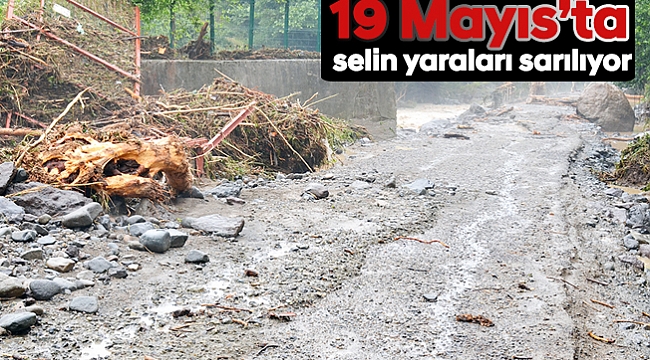 19 Mayıs’ta selin yaraları sarılıyor