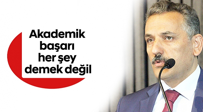 Akademik başarı her şey demek değil