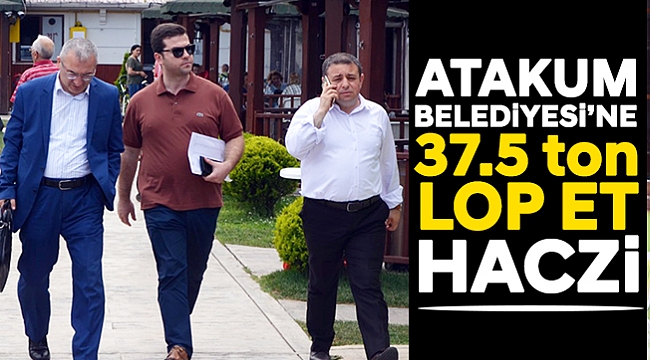 Atakum Belediyesi'ne 37.5 ton lop et haczi