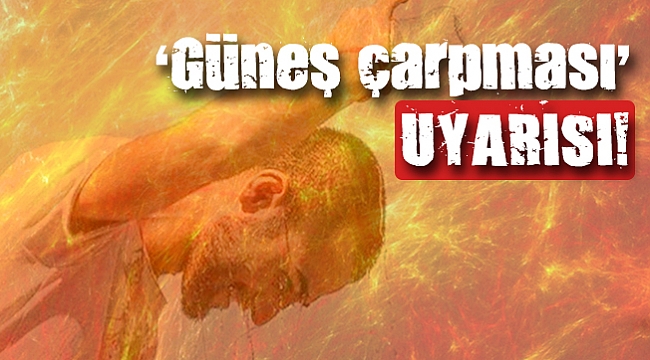 'Güneş çarpması' uyarısı!