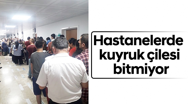 Hastanelerde kuyruk çilesi bitmiyor