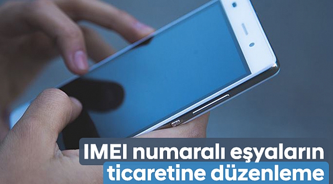 IMEI numaralı eşyaların ticaretine düzenleme