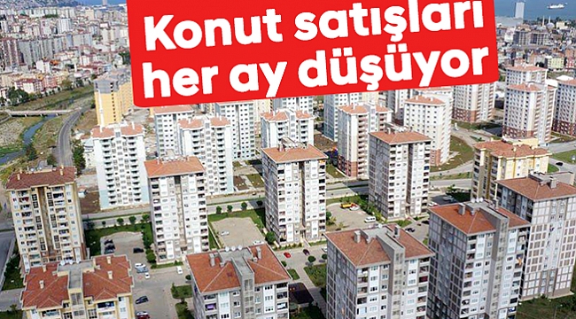 Konut satışları her ay düşüyor