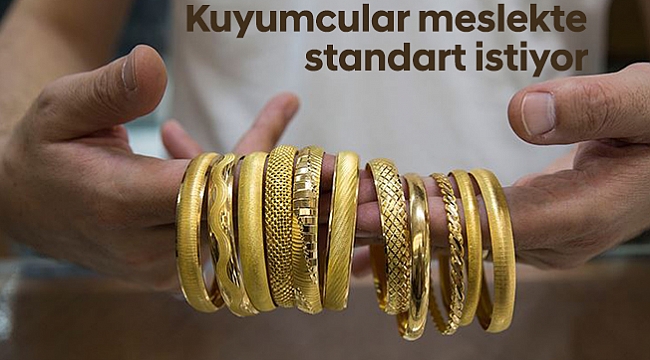 Kuyumcular meslekte standart istiyor
