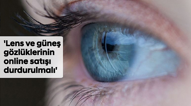 'Lens ve güneş gözlüklerinin online satışı durdurulmalı'