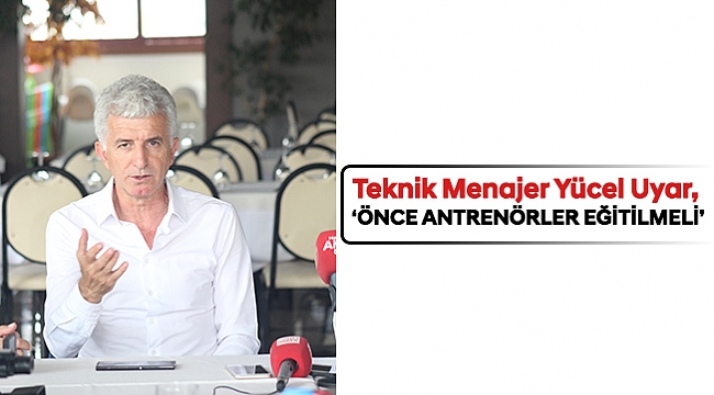 ‘ÖNCE ANTRENÖRLER EĞİTİLMELİ’