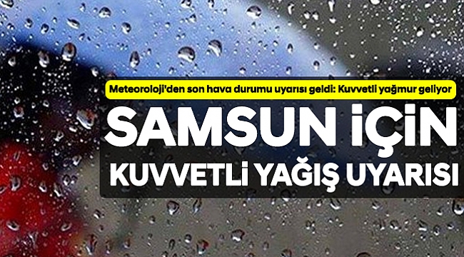 SAMSUN İÇİN KUVVETLİ YAĞIŞ UYARISI