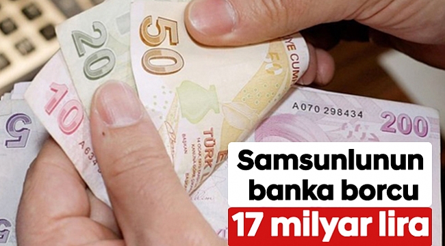 Samsunlunun banka borcu 17 milyar lira