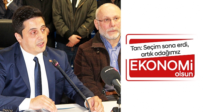 Tan: Seçim sona erdi, artık odağımız ekonomi olsun