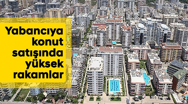 Yabancıya konut satışında yüksek rakamlar