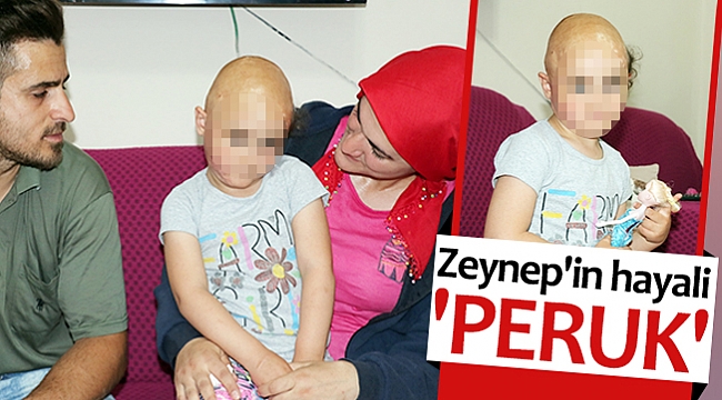 Zeynep'in hayali 'peruk'