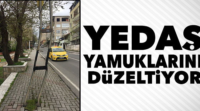 YEDAŞ yamuklarını düzeltiyor!