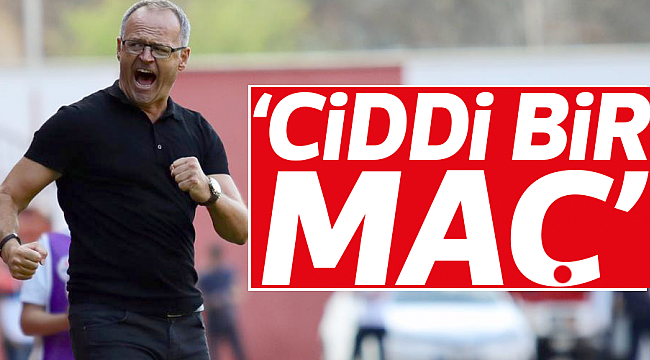 ‘CİDDİ BİR MAÇ’