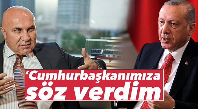 ‘Cumhurbaşkanımıza söz verdim’