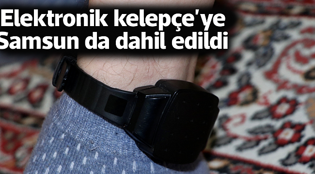 'Elektronik kelepçe'ye Samsun da dahil edildi