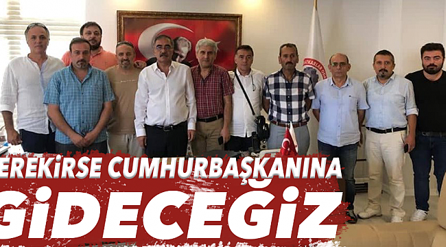 GEREKİRSE CUMHURBAŞKANINA GİDECEĞİZ