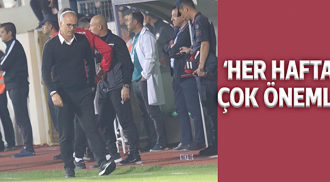 ‘HER HAFTA ÇOK ÖNEMLİ’