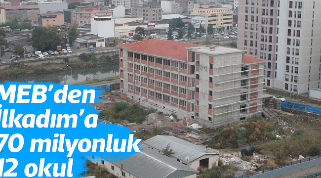 MEB’den İlkadım’a  70 milyonluk 12 okul