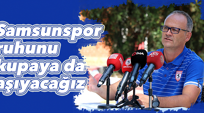 Samsunspor ruhunu  kupaya da taşıyacağız