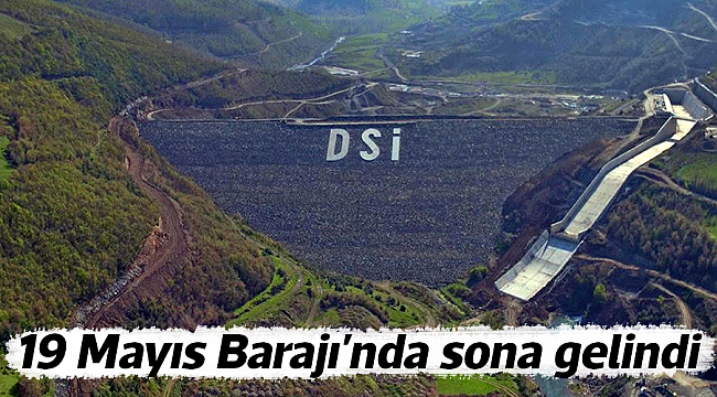 19 Mayıs Barajı'nda sona gelindi