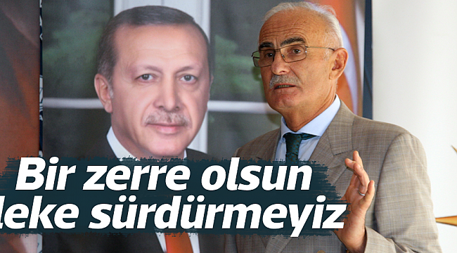 Bir zerre olsun leke sürdürmeyiz