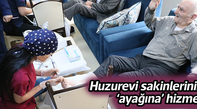 Huzurevi sakinlerinin  ‘ayağına’ hizmet