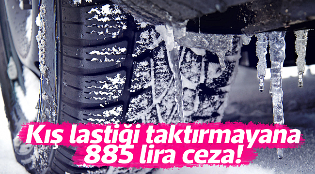 Kış lastiği taktırmayana 885 lira ceza!