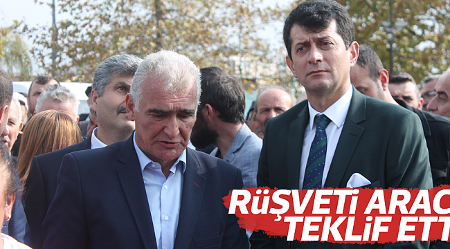 RÜŞVETİ ARACI  TEKLİF ETTİ