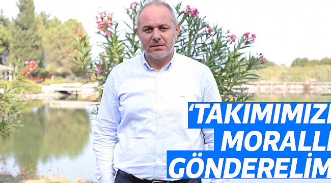 ‘TAKIMIMIZI MORALLİ GÖNDERELİM’