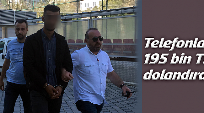 Telefonla 195 bin TL dolandırdı
