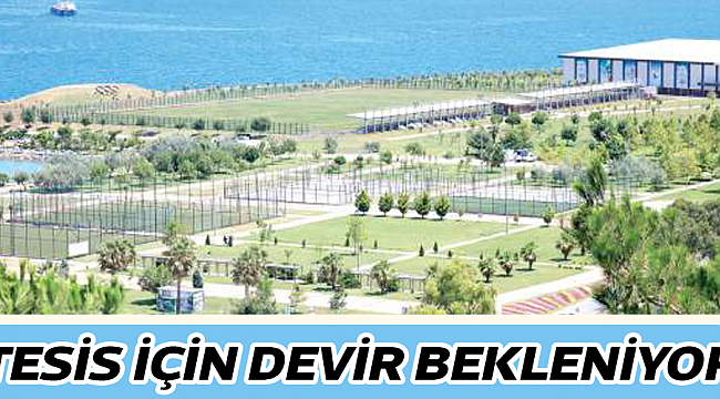 TESİS İÇİN DEVİR BEKLENİYOR