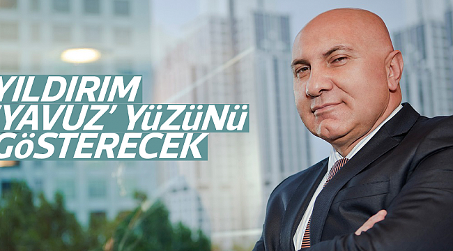 YILDIRIM ‘YAVUZ’ YÜZÜNÜ GÖSTERECEK