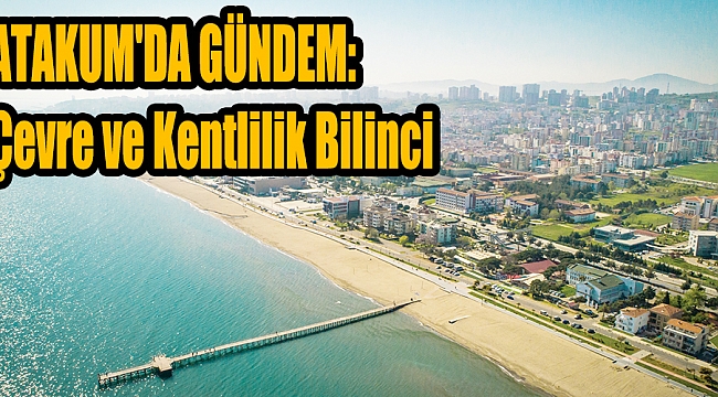 ATAKUM'DA GÜNDEM: Çevre ve Kentlilik Bilinci