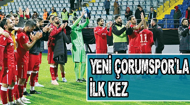 YENİ ÇORUMSPOR’LA İLK KEZ