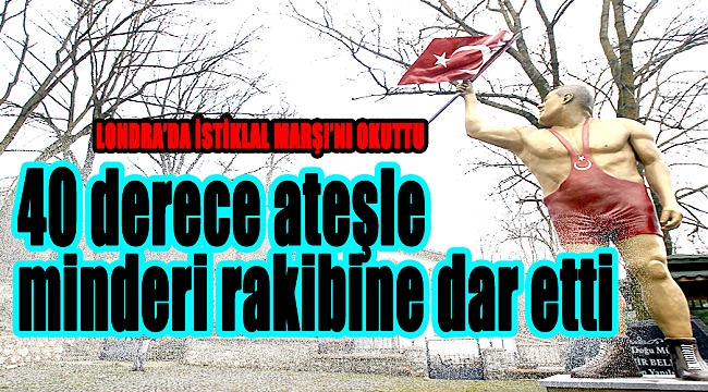 40 derece ateşle minderi rakibine dar etti